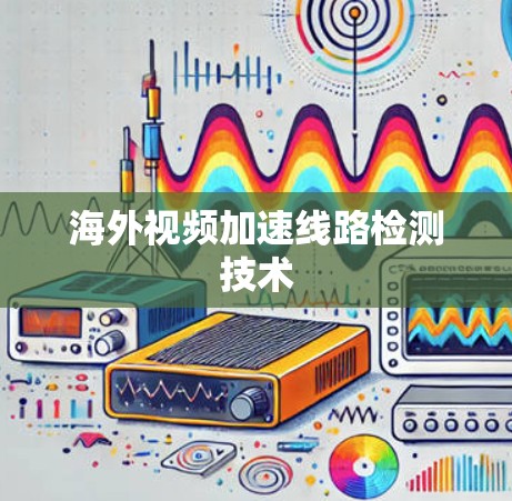 海外视频加速线路检测技术