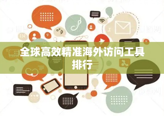全球高效精准海外访问工具排行