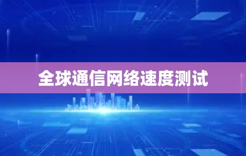 全球通信网络速度测试