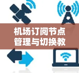 机场订阅节点管理与切换教程分享