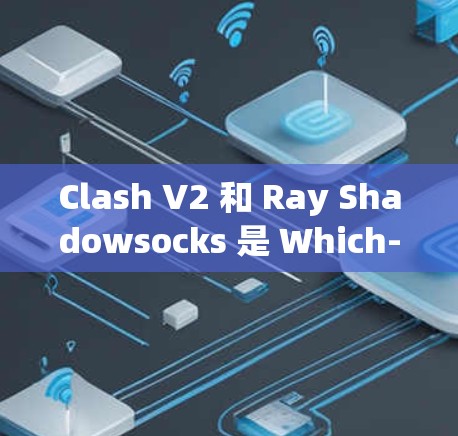 Clash V2 和 Ray Shadowsocks 是 Which-Five 和 Neon Labs 提供的 JavaScript代理工具,各有其优缺点。以下是对它们的详细比较 Clash V2 和 Ray Shadowsocks 是 Which-Five 和 Neon Labs 提供的 JavaScript代理工具,各有其优缺点。以下是对它们的详细比较