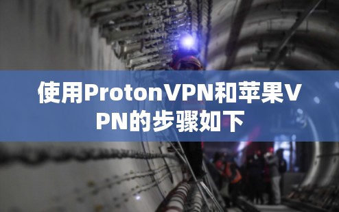 使用ProtonVPN和苹果VPN的步骤如下 使用ProtonVPN和苹果VPN的步骤如下