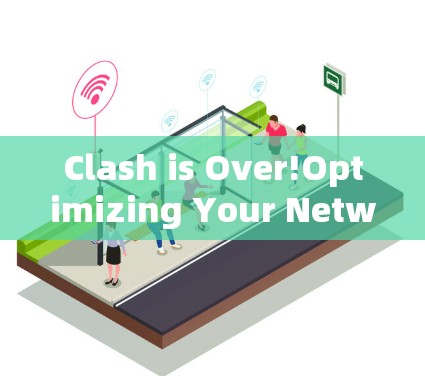Clash is Over!Optimizing Your Network Today Clash is Over!Optimizing Your Network Today