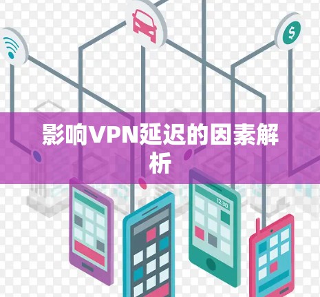 影响VPN延迟的因素解析 影响VPN延迟的因素解析