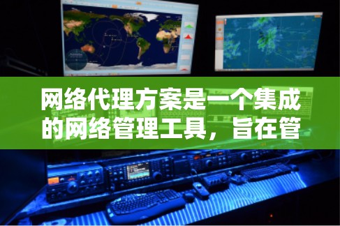 网络代理方案是一个集成的网络管理工具,旨在管理多个网络设备,如服务器、路由器、交换机等,以优化网络性能。以下是详细的网络代理方案设计 网络代理方案是一个集成的网络管理工具,旨在管理多个网络设备,如服务器、路由器、交换机等,以优化网络性能。以下是详细的网络代理方案设计