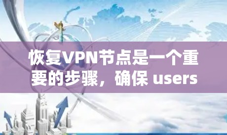 恢复VPN节点是一个重要的步骤,确保 users 和 安全。以下是一个逐步的恢复过程 恢复VPN节点是一个重要的步骤,确保 users 和 安全。以下是一个逐步的恢复过程