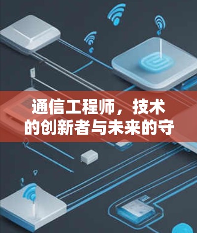 通信工程师，技术的创新者与未来的守护者