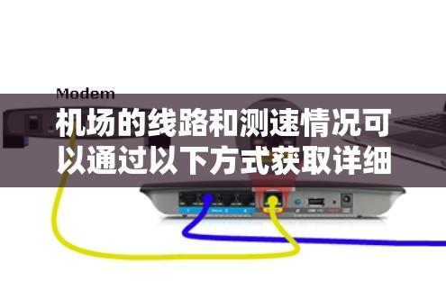 机场的线路和测速情况可以通过以下方式获取详细信息