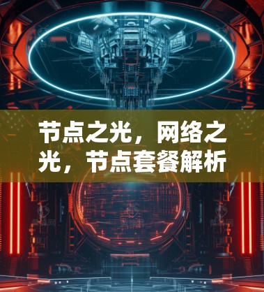 节点之光,网络之光,节点套餐解析与实际应用 节点之光,网络之光,节点套餐解析与实际应用