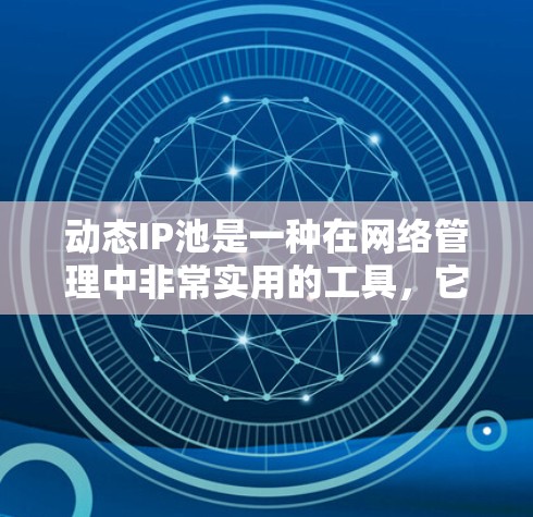 动态IP池是一种在网络管理中非常实用的工具,它允许服务器间共享IP资源,从而减少冲突和资源浪费。以下是详细的解释 动态IP池是一种在网络管理中非常实用的工具,它允许服务器间共享IP资源,从而减少冲突和资源浪费。以下是详细的解释