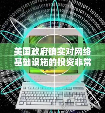 美国政府确实对网络基础设施的投资非常广泛,特别是在其东部和南部的地区,这些地区往往有强大的网络基础设施。以下是关于美国网络基础设施的投资情况的一些关键信息 美国政府确实对网络基础设施的投资非常广泛,特别是在其东部和南部的地区,这些地区往往有强大的网络基础设施。以下是关于美国网络基础设施的投资情况的一些关键信息