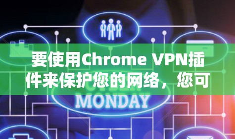 要使用Chrome VPN插件来保护您的网络,您可以按照以下步骤进行 要使用Chrome VPN插件来保护您的网络,您可以按照以下步骤进行