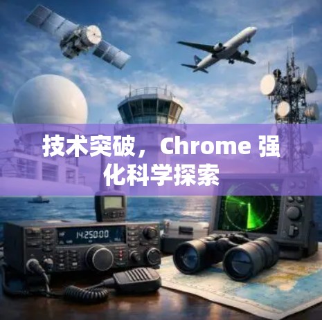 技术突破,Chrome 强化科学探索 技术突破,Chrome 强化科学探索