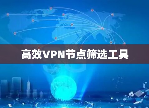 高效VPN节点筛选工具