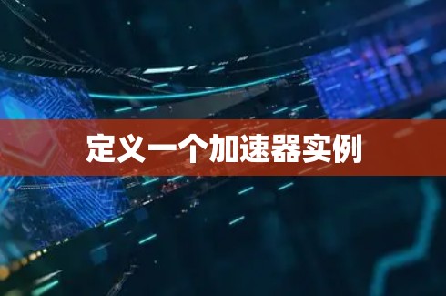 定义一个加速器实例 定义一个加速器实例