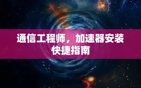 通信工程师，加速器安装快捷指南