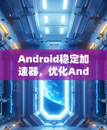 Android稳定加速器，优化Android程序的必选工具