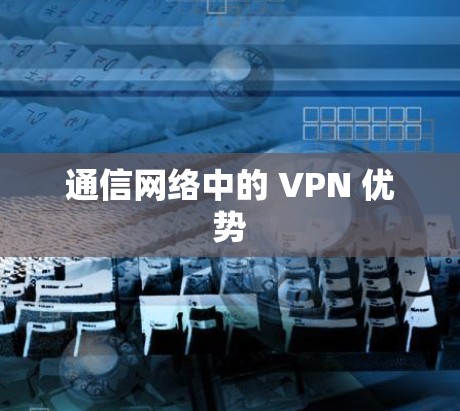 通信网络中的 VPN 优势