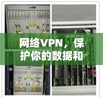 网络VPN,保护你的数据和隐私 网络VPN,保护你的数据和隐私
