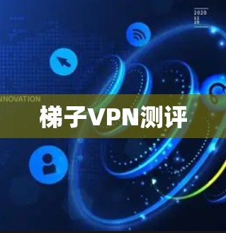 梯子VPN测评 梯子VPN测评