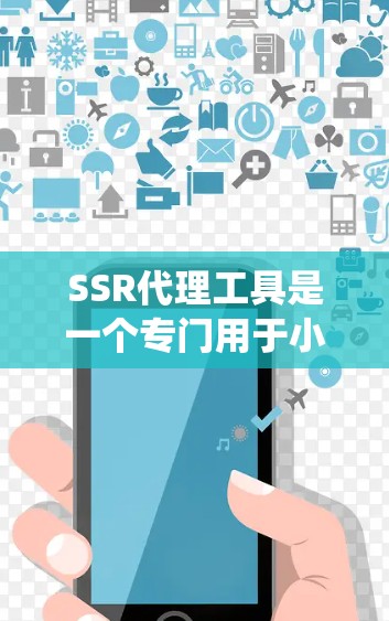 SSR代理工具是一个专门用于小规模收入的代理系统，通常用于电商平台或网站中，帮助用户转交产品进行销售。以下是对SSR代理工具的详细介绍