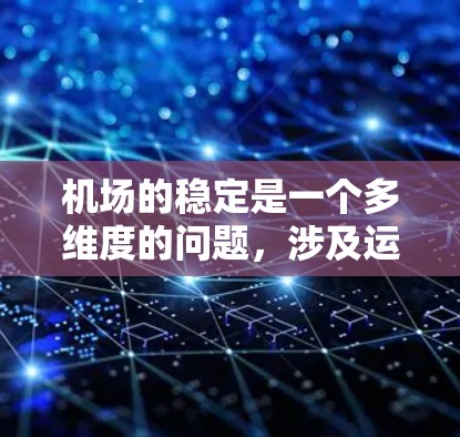 机场的稳定是一个多维度的问题,涉及运营、管理、政策、经济等多个方面。以下是从多个角度分析机场稳定性的总结 机场的稳定是一个多维度的问题,涉及运营、管理、政策、经济等多个方面。以下是从多个角度分析机场稳定性的总结