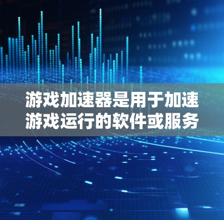 游戏加速器是用于加速游戏运行的软件或服务,以减少游戏的资源占用,提升游戏体验。以下是几个常见的免费游戏加速器 游戏加速器是用于加速游戏运行的软件或服务,以减少游戏的资源占用,提升游戏体验。以下是几个常见的免费游戏加速器