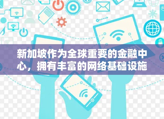 新加坡作为全球重要的金融中心，拥有丰富的网络基础设施和技术资源，因此，新加坡也提供多种VPN软件供用户使用。以下是新加坡主要的VPN软件及其特点