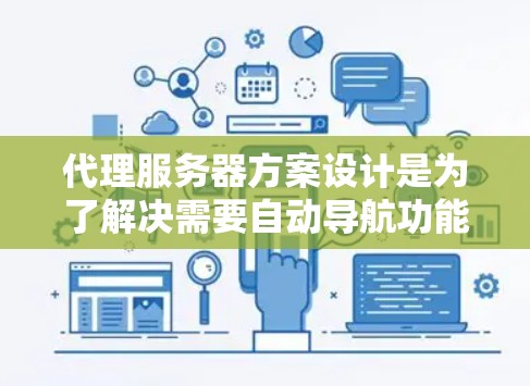 代理服务器方案设计是为了解决需要自动导航功能的网站或网络环境,确保网站能够高效地管理IP地址和自动跳转请求。以下是一个清晰的代理服务器方案设计 代理服务器方案设计是为了解决需要自动导航功能的网站或网络环境,确保网站能够高效地管理IP地址和自动跳转请求。以下是一个清晰的代理服务器方案设计