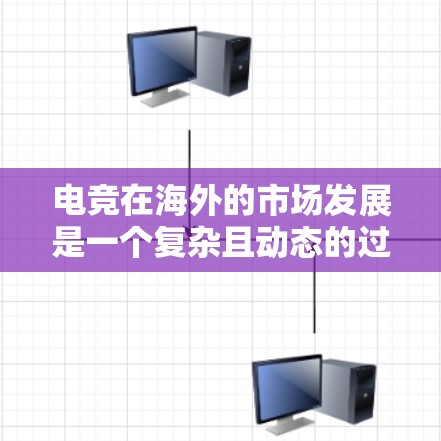 电竞在海外的市场发展是一个复杂且动态的过程，主要涉及国际化的平台运营、文化的融合、市场需求、政策支持等多个方面。以下是一些关键点，帮助你全面了解电竞海外线路