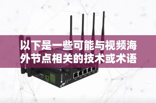 以下是一些可能与视频海外节点相关的技术或术语