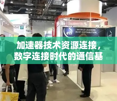 加速器技术资源连接,数字连接时代的通信基础设施 加速器技术资源连接,数字连接时代的通信基础设施