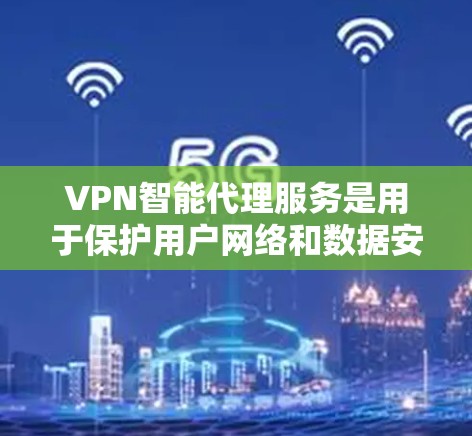VPN智能代理服务是用于保护用户网络和数据安全的高级VPN解决方案。它通过智能服务器自动处理请求，提供安全的网络连接。以下是该服务的核心功能和使用流程