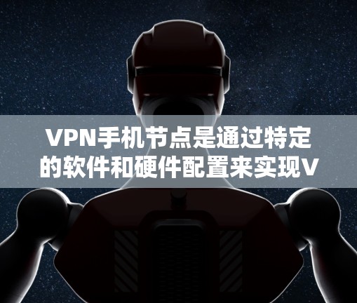 VPN手机节点是通过特定的软件和硬件配置来实现VPN功能的设备,主要指在手机上部署的VPN服务器或设备。以下是关于VPN手机节点的详细解析 VPN手机节点是通过特定的软件和硬件配置来实现VPN功能的设备,主要指在手机上部署的VPN服务器或设备。以下是关于VPN手机节点的详细解析