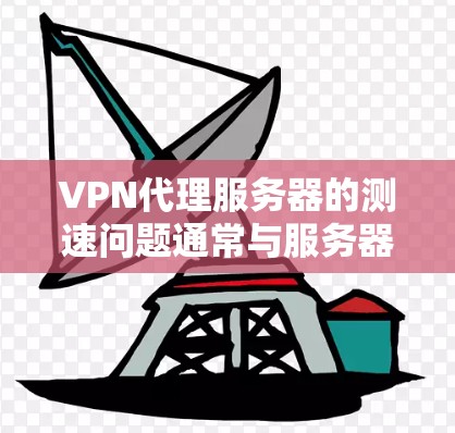 VPN代理服务器的测速问题通常与服务器的网络连接、配置、防火墙设置以及软件兼容性等因素有关。以下是一些可能的问题及解决方案