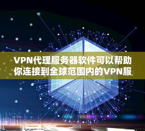 VPN代理服务器软件可以帮助你连接到全球范围内的VPN服务器。以下是几种常用的VPN代理服务器软件，根据你的需求选择合适的工具