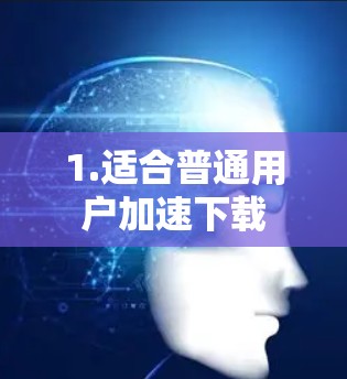 1.适合普通用户加速下载