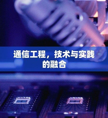 通信工程，技术与实践的融合
