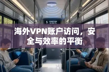 海外VPN账户访问，安全与效率的平衡