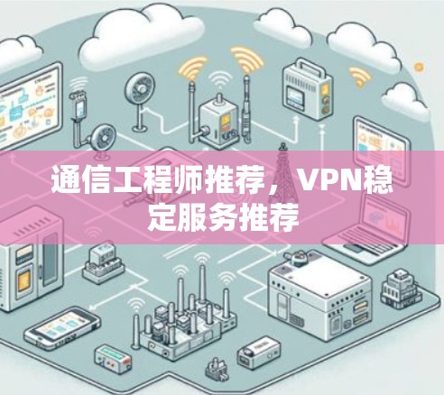 通信工程师推荐，VPN稳定服务推荐
