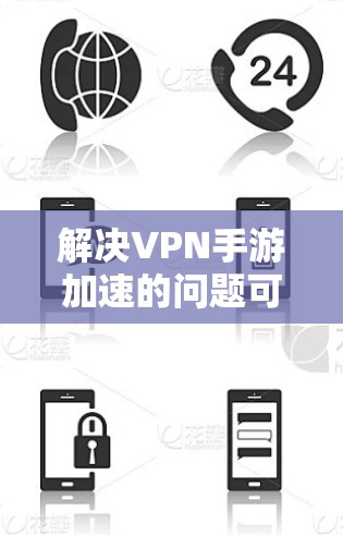 解决VPN手游加速的问题可以从多个角度入手,包括技术优化、设备配置、软件使用以及长期维护。以下是一个逐步的解决方案指南 解决VPN手游加速的问题可以从多个角度入手,包括技术优化、设备配置、软件使用以及长期维护。以下是一个逐步的解决方案指南