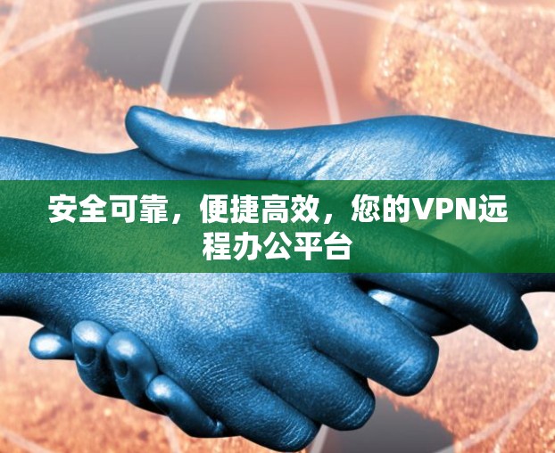 安全可靠，便捷高效，您的VPN远程办公平台