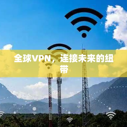 全球VPN，连接未来的纽带
