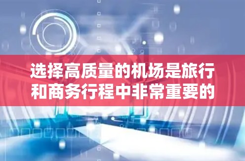 选择高质量的机场是旅行和商务行程中非常重要的一步。以下是一些高质量机场推荐，涵盖了地理位置、设施、天气、航班舒适性以及价格等方面