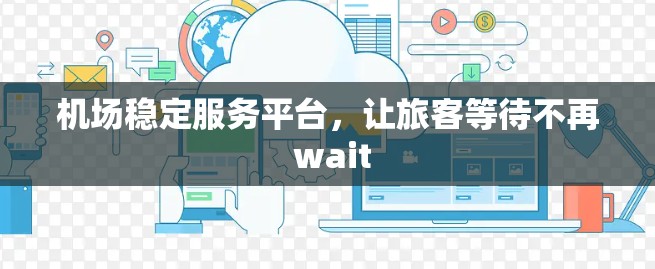 机场稳定服务平台，让旅客等待不再 wait
